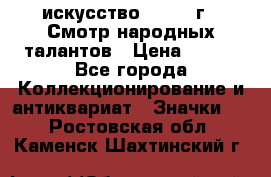 1.1) искусство : 1972 г - Смотр народных талантов › Цена ­ 149 - Все города Коллекционирование и антиквариат » Значки   . Ростовская обл.,Каменск-Шахтинский г.